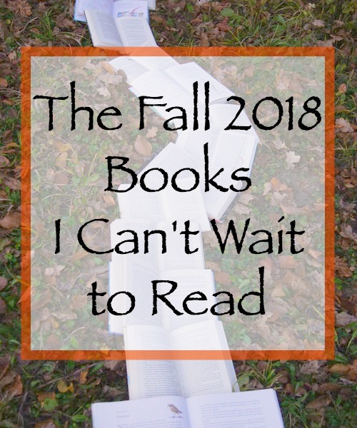 The Fall 2018 Books I Can't Wait to Read The Gilmore Guide to Books